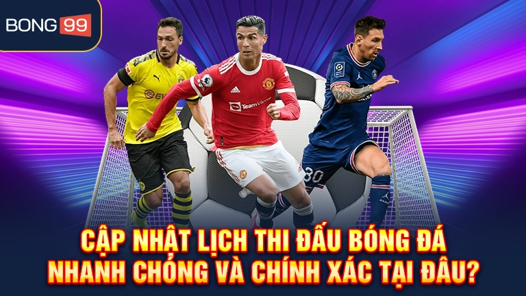 Cập nhật lịch thi đấu bóng đá nhanh chóng và chính xác tại đâu?