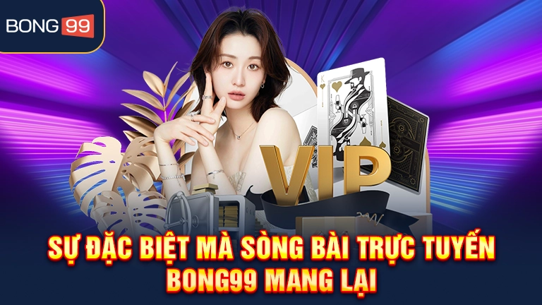 Sự đặc biệt mà sòng bài trực tuyến bong99 mang lại