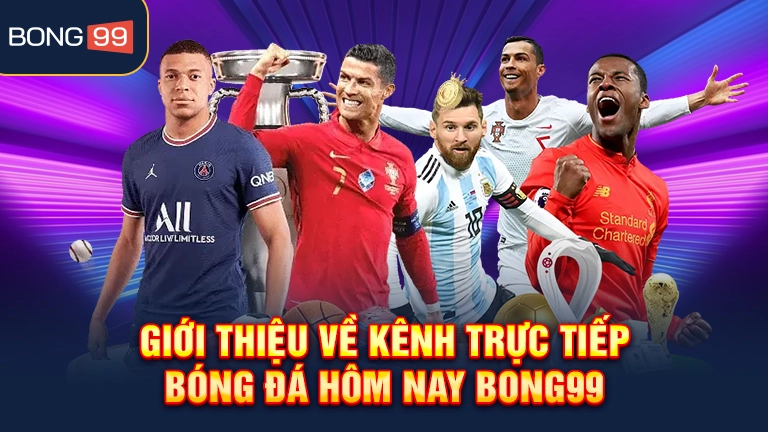 Giới thiệu về kênh trực tiếp bóng đá hôm nay bong99