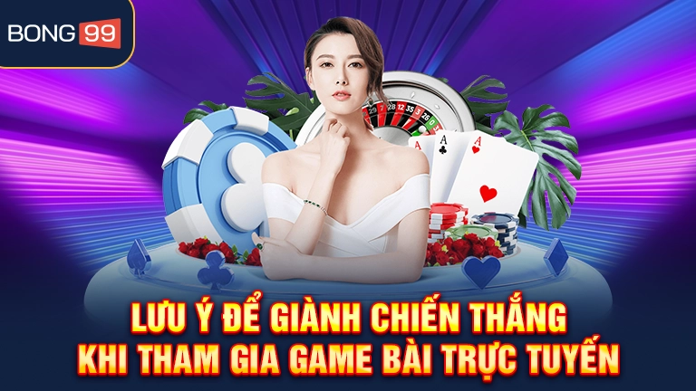 Lưu ý để giành chiến thắng khi tham gia game bài trực tuyến