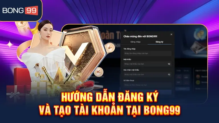 Hướng dẫn đăng ký tài khoản bong99