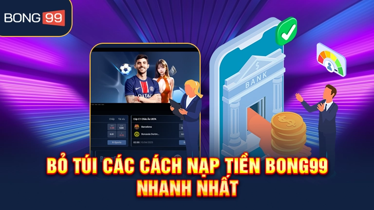 Hướng dẫn nạp tiền bong99 bằng 3 cách đơn giản nhất