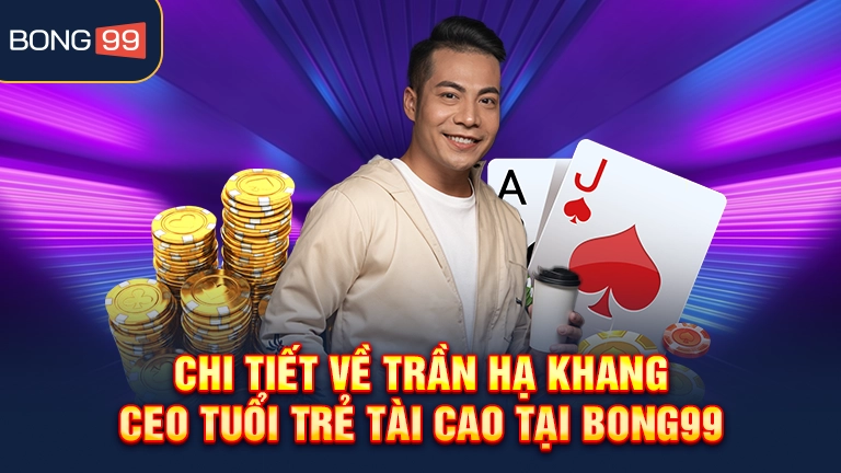 Sự đồng hành của Trần Hạ Khang đối với bong99