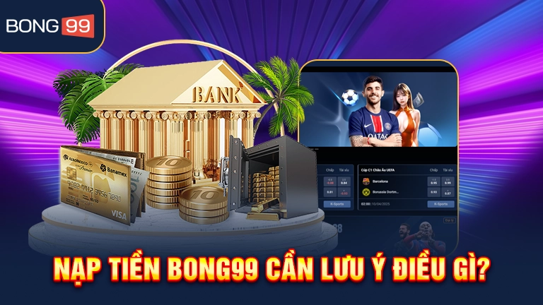 Các lỗi thường gặp khi giao dịch nạp tiền vào bong99