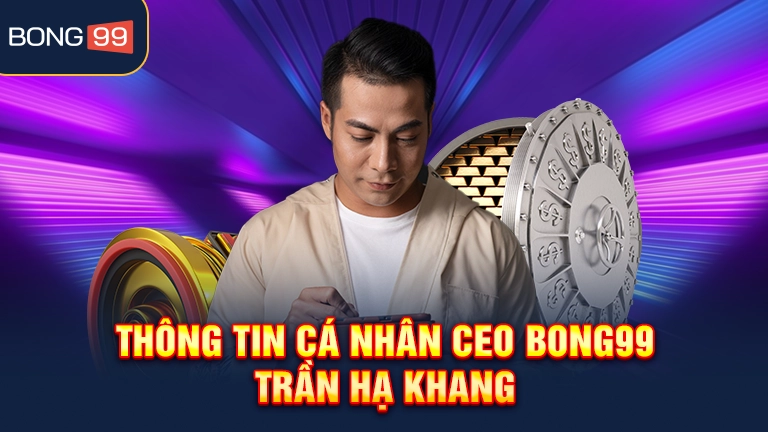 Thông tin cá nhân CEO bong99 - Trần Hạ Khang